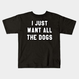 I just want all the dogs Kids T-Shirt